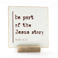 Be Part Of The Jesus Story, 4x4