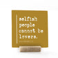 Selfish People Cannot Be Lovers, 4x4
