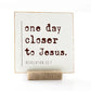 One Day Closer To Jesus, 4x4
