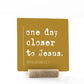 One Day Closer To Jesus, 4x4